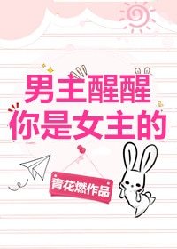 男主醒醒你是女主的!
