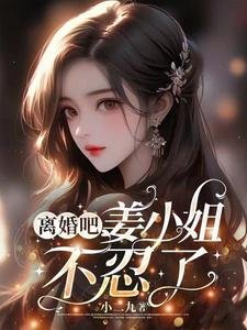 离婚吧,姜小 姐不忍了
